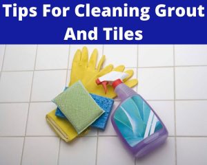 tips for cleaning grout and tiles
