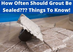 how often should grout be sealed